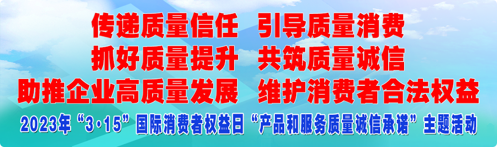 抓好质量提升 传递质量信任 助推企业高质量发展 共筑质量诚信 引导质量消费 维护消费者合法权益